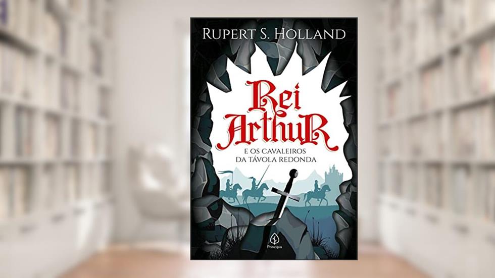 Rei Arthur e os cavaleiros da Távola Redonda, do autor Rupert S. Holland