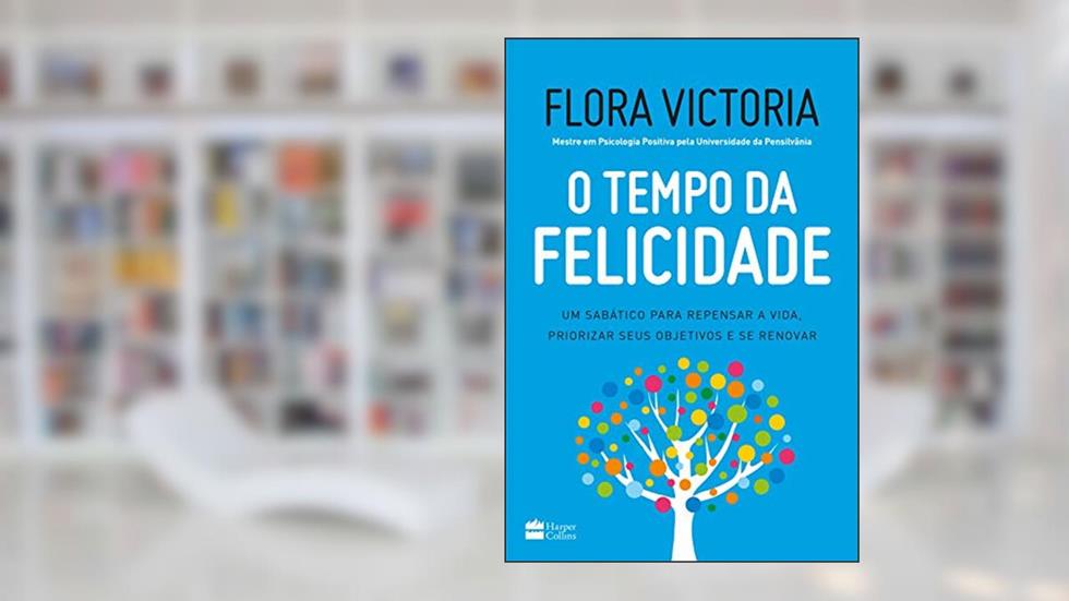 O tempo da felicidade: Um sabático para repensar a vida, priorizar seus objetivos e se renovar, do autor Flora Victoria