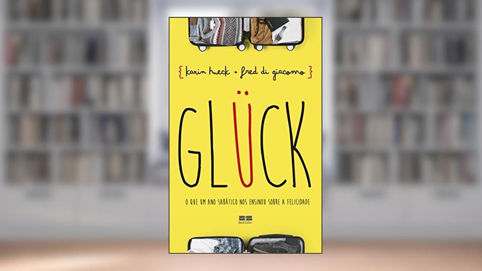 GLÜCK: O que um ano sabático nos ensinou sobre a felicidade, do autor Karin Hueck; Fred di Giacomo