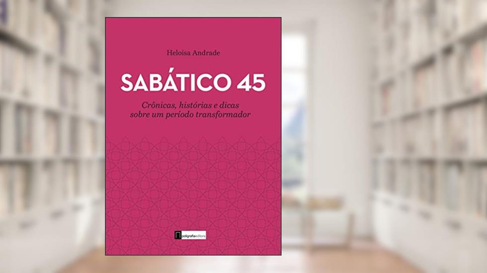 Sabático 45: Crônicas, histórias e dicas sobre um período transformador, do autor Heloisa Andrade