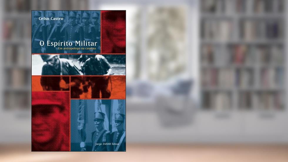 O espírito militar: Um antropólogo na caserna, do autor Celso Castro