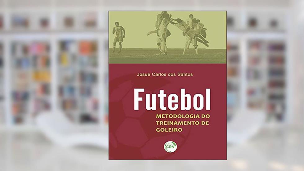 Futebol: metodologia de treinamento do goleiro, do autor Josué Carlos dos Santos