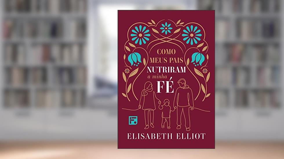 Como meus pais nutriram a minha fé, do autor Elisabeth Elliot Gren
