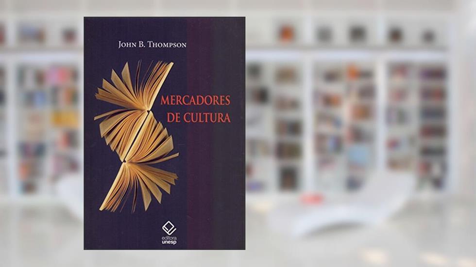 Mercadores de cultura: O mercado editorial no século XXI, do autor John B. Thompson