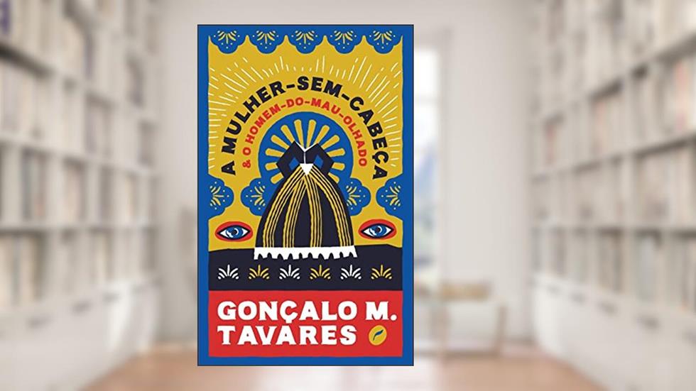 A Mulher-Sem-Cabeça e o Homem-do-Mau-Olhado: 1, do autor Gonçalo M. Tavares