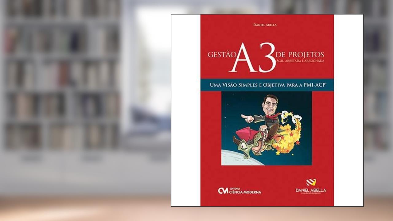 Gestão A3 de Projetos (Ágil, Arretada e Arrochada) - Uma Visão Simples e Objetiva Para a Pmi-Acp, do autor Souza