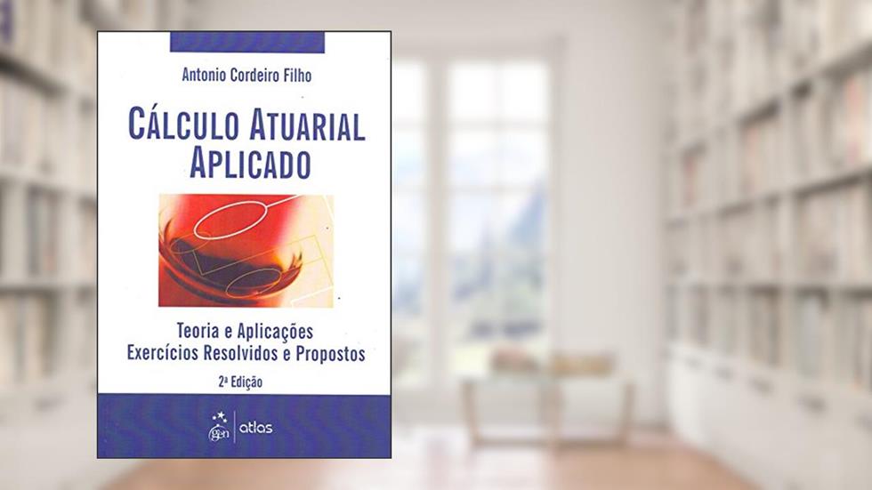 Cálculo Atuarial Aplicado: Teoria E Aplicações - Exercícios Resolvidos E Propostos, do autor Antonio Cordeiro Filho