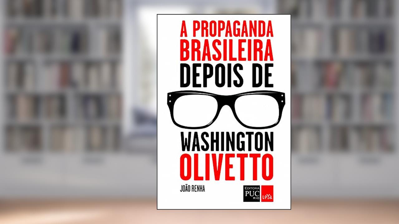A propaganda brasileira depois de Washington Olivetto, do autor João Renha