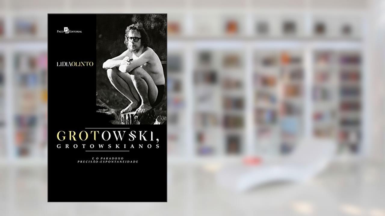Grotowski, Grotowskianos e o Paradoxo Precisão-Espontaneidade, do autor Lidia Olinto Do Valle Silva