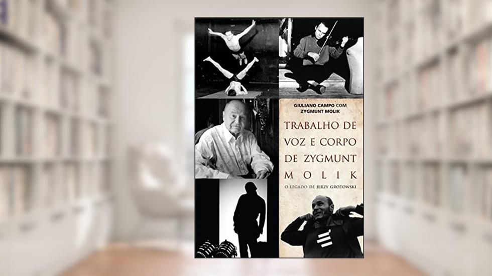 Trabalho de Voz e Corpo de Zygmunt Molik. Biblioteca Grotowski, do autor Giuliano Campo; Zygmunt Molik