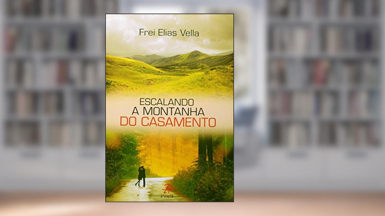 Escalando a Montanha do Casamento, do autor Elias Vella