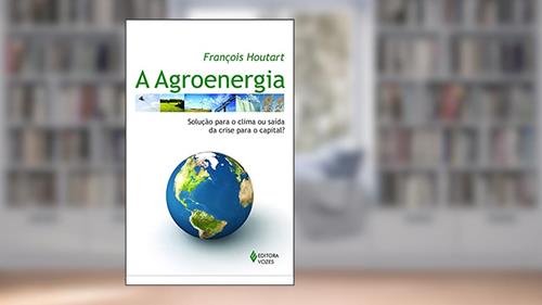 Capa de Agroenergia: Solução para o clima ou saída da crise para o capital?, do autor François Houtart