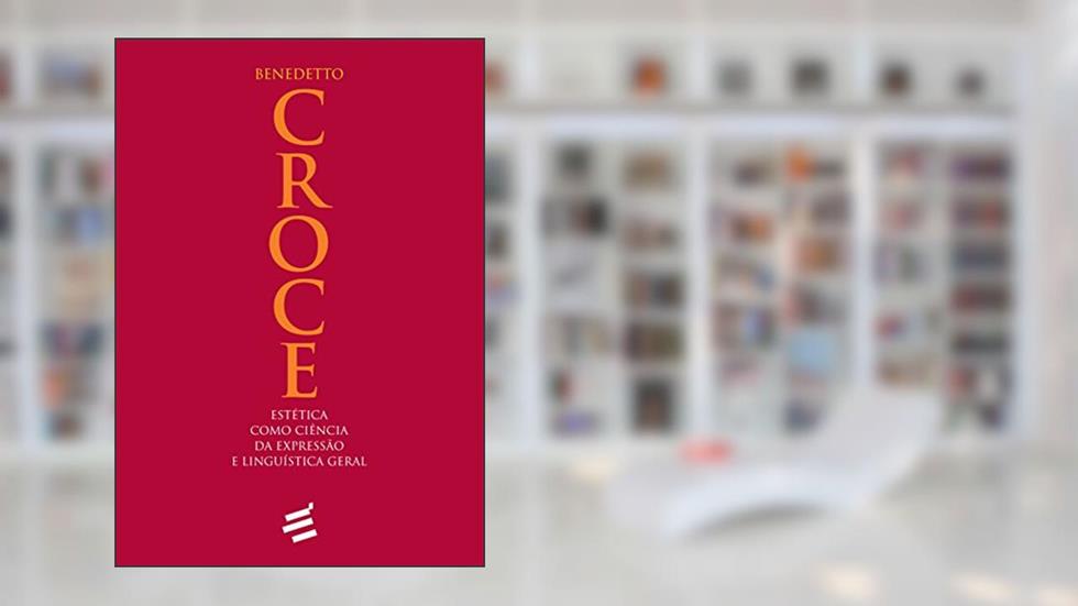 Estética Como Ciência da Expressão e Linguística Geral, do autor Benedetto Croce