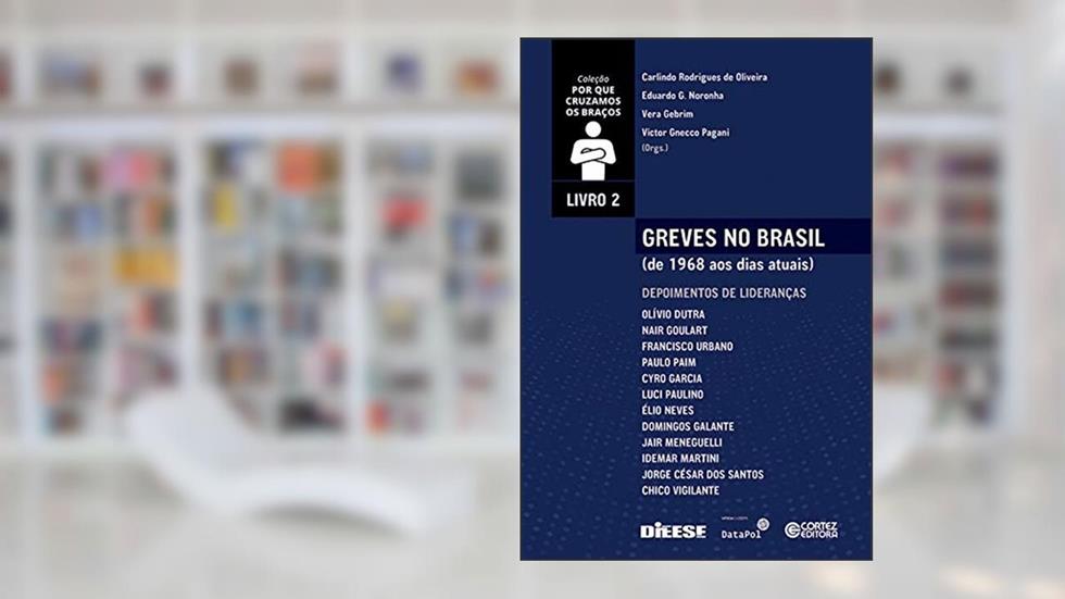 Greves no Brasil (de 1968 aos dias atuais) - Volume 2: de 1968 aos Dias Atuais. Depoimentos de Lideranças, do autor Carlindo R. de Oliveira
