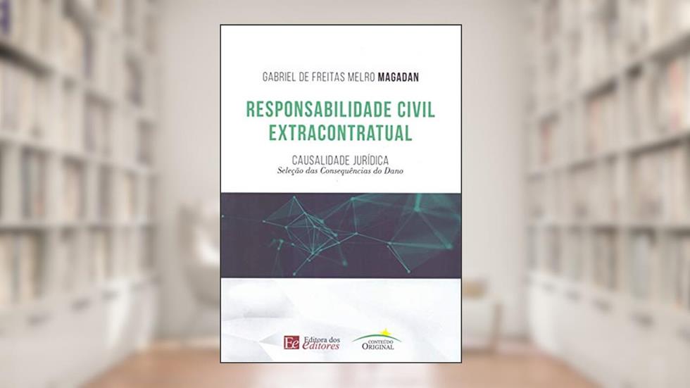 Responsabilidade Civil Extracontratual: Causalidade Jurídica - seleção das consequências do dano, do autor Gabriel de Freitas Melro Magadan