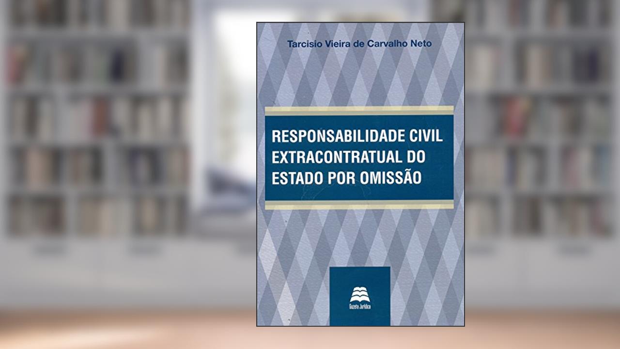 Responsabilidade Civil Extracontratual Por Omissão, do autor Tarcísio Vieira de Carvalho Neto