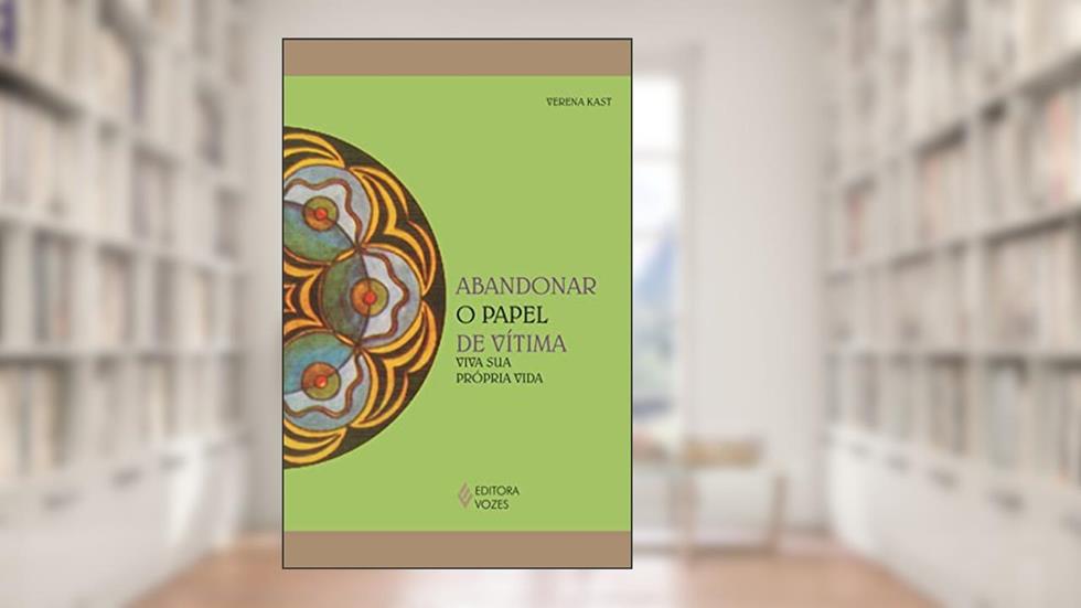 Abandonar o papel de vítima: Viva sua própria vida, do autor Verena Kast
