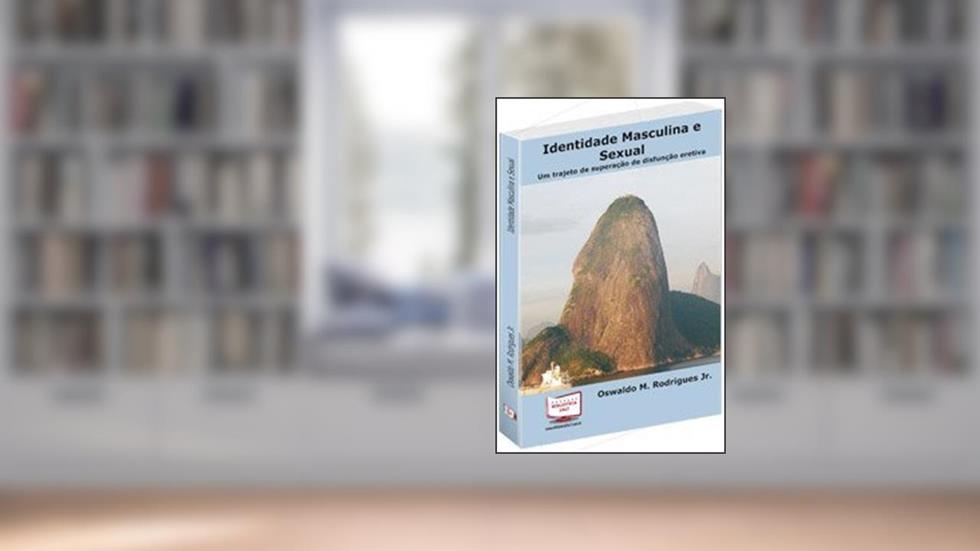 Identidade Masculina e Sexual. Um Trajeto de Superação de Disfunção Eretiva, do autor Oswaldo M. Rodrigues Jr.