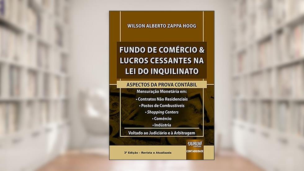 Fundo de Comércio & Lucros Cessantes na Lei do Inquilinato - Aspectos da Prova Contábil - Voltado ao Judiciário e à Arbitragem, do autor Wilson Alberto Zappa Hoog