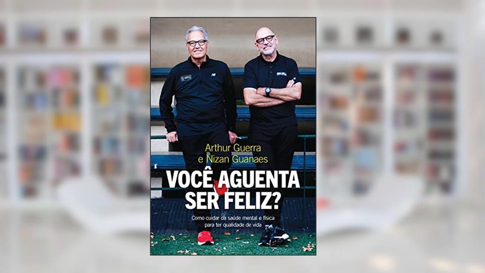 Você aguenta ser feliz?: Como cuidar da saúde mental e física para ter qualidade de vida, do autor Nizan Guanaes; Arthur Guerra