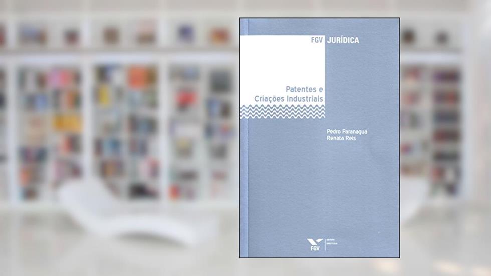 Patentes e Criações Industriais - fgv Jurídica, do autor Pedro Paranaguá; Renata Reis