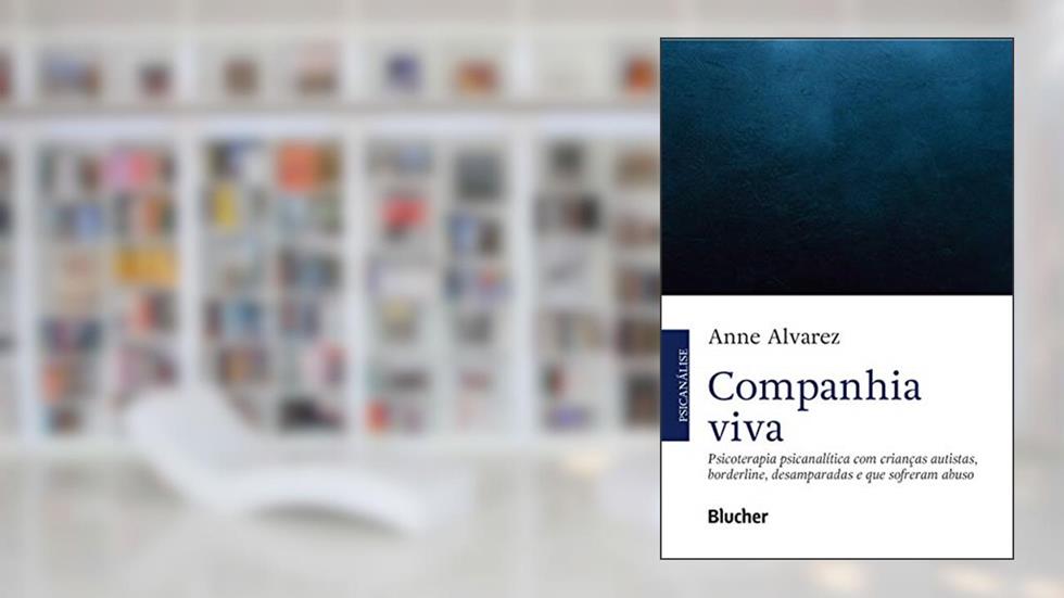 Companhia Viva: Psicoterapia Psicanalítica com Crianças Autistas, Borderline, Desamparadas e que Sofreram Abuso, do autor Anne Alvarez