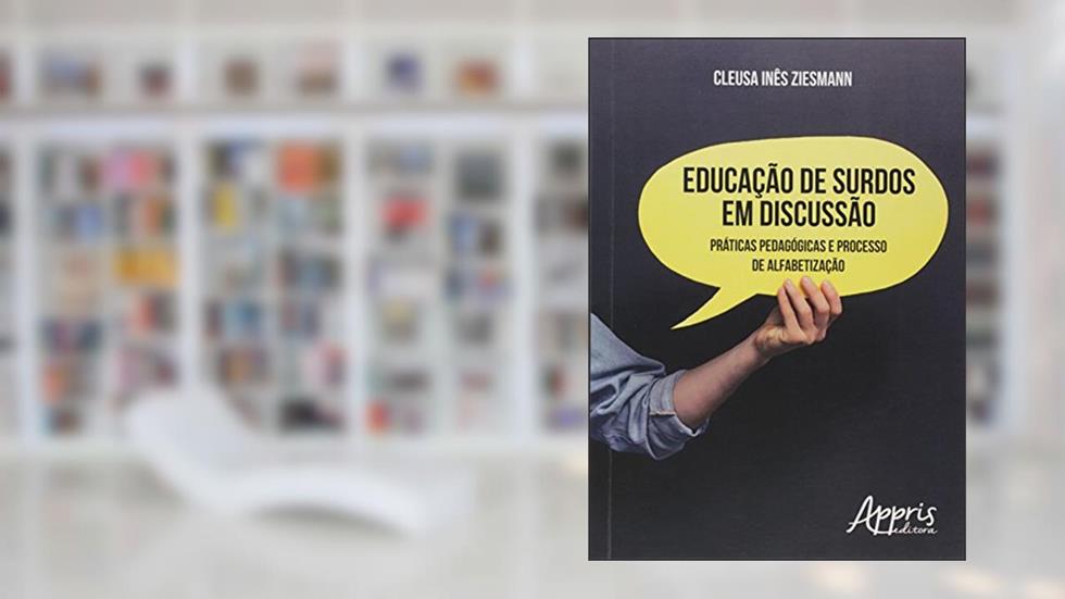 Educação de surdos em discussão: práticas pedagógicas e processo de alfabetização, do autor Cleusa Inês Ziesmann