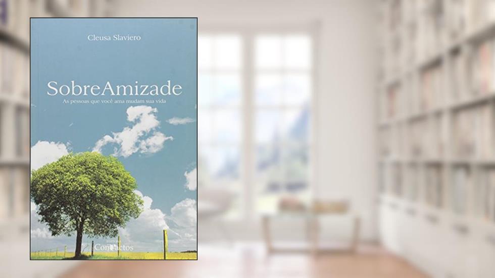 Sobre Amizade. As Pessoas que Você Ama Mudam Sua Vida, do autor Cleusa Slaviero
