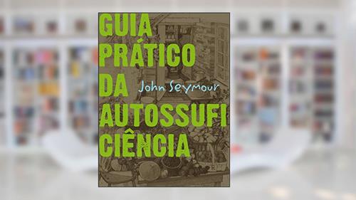 Capa de Guia prático da autossuficiência, do autor John Seymour