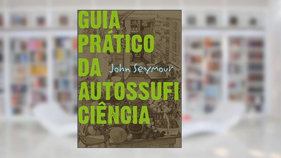 Guia prático da autossuficiência, do autor John Seymour