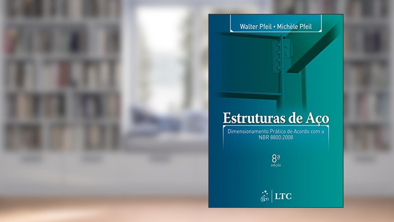 Estruturas de Aço - Dimensionamento Prático: Dimensionamento Prático de Acordo com a NBR 8800:2008, do autor PFEIL
