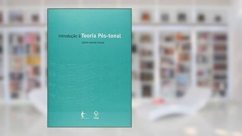 Capa de Introdução e Teoria Pós-Tonal, do autor Joseph Nathan Straus