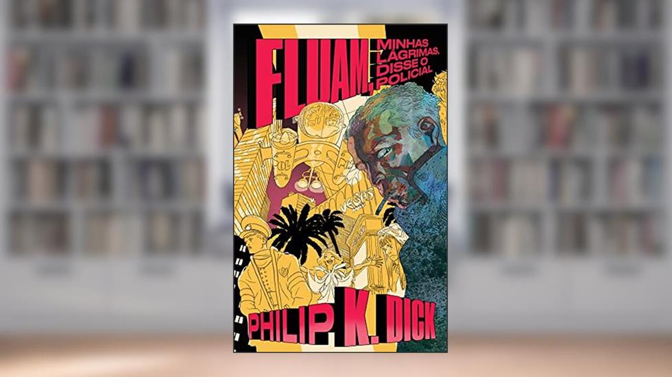 Fluam, minhas lágrimas, disse o policial, do autor Philip K. Dick