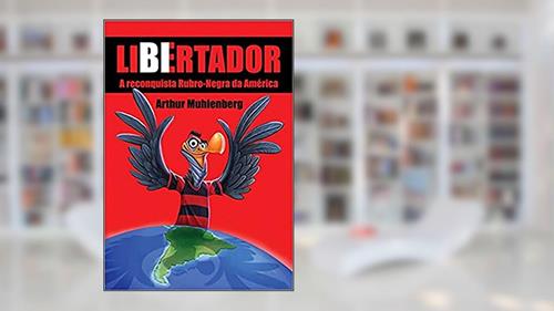 Capa de Libertador: a Reconquista Rubro-Negra da América, do autor Arthur Muhlenberg
