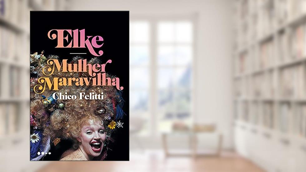 Elke: Mulher Maravilha, do autor Chico Felitti