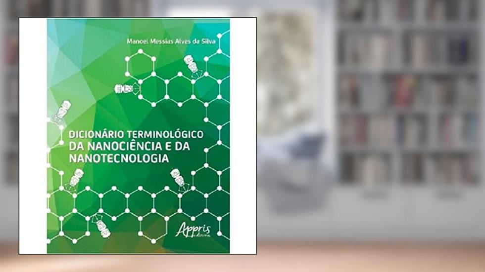 Dicionário terminológico da nanociência e da nanotecnologia, do autor MANOEL MESSIAS ALVES DA SILVA