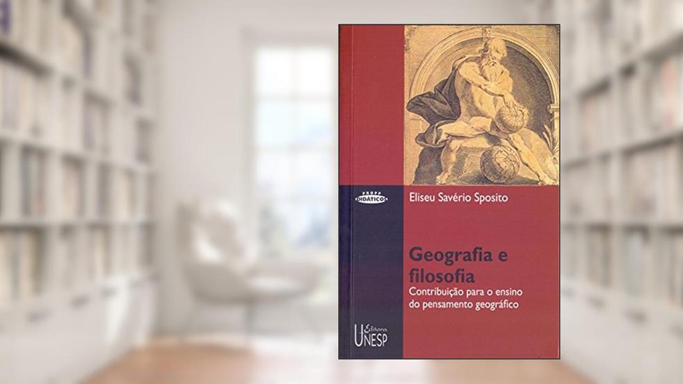 Geografia e filosofia: Contribuição para o ensino do pensamento geográfico, do autor Eliseu Saverio Sposito