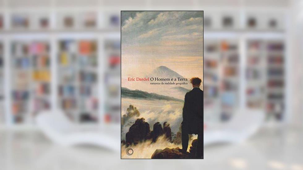 O homem e a terra: natureza da realidade geográfica, do autor Eric Dardel