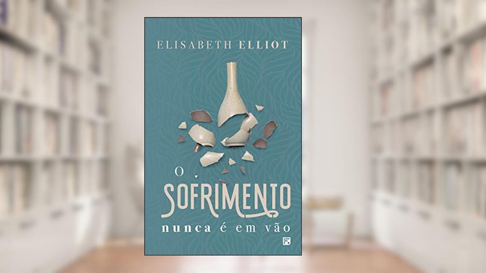 O sofrimento nunca é em vão, do autor Elisabeth Elliot