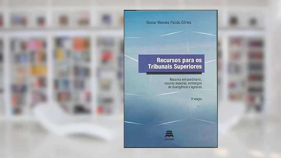 Recursos Para Os Tribunais Superiores: Recurso Extraordinário, Recurso Especial, Embargos De Divergência E Agravos, do autor Osmar Mendes Paixão Côrtes