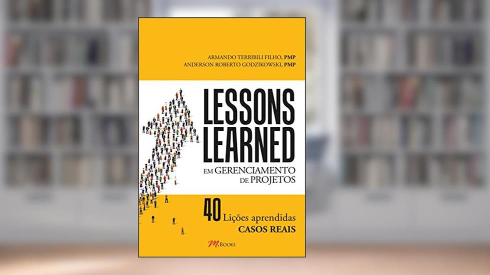 Lessons Learned: em Gerenciamento de Projetos - 40 Lições Aprendidas - Casos Reais, do autor Armando Terribili Filho; Anderson Roberto Godzikowski
