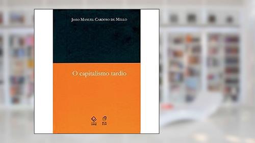 Capa de O capitalismo tardio, do autor João Manuel Cardoso de Mello