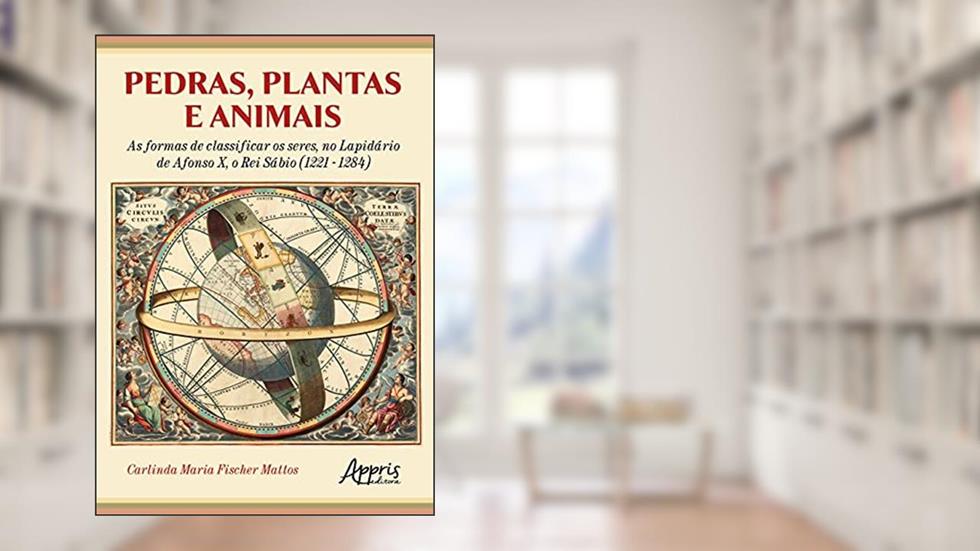 Pedras, plantas e animais: as formas de classificar os seres, no Lapidário de Afonso X, o Rei Sábio (1221 - 1284), do autor Carlinda Maria Fischer Mattos