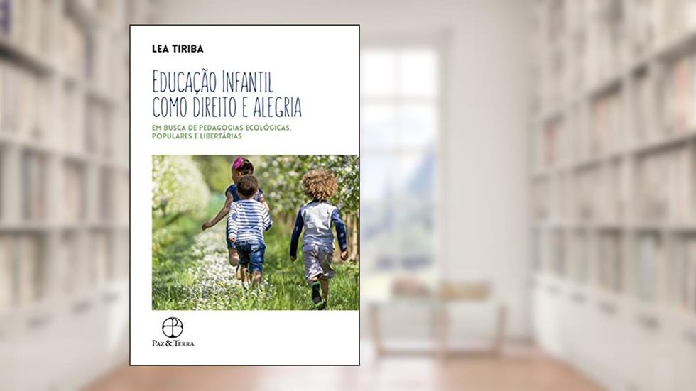 Educação infantil como direito e alegria: Em busca de pedagogias ecológicas, populares e libertárias, do autor Lea Tiriba