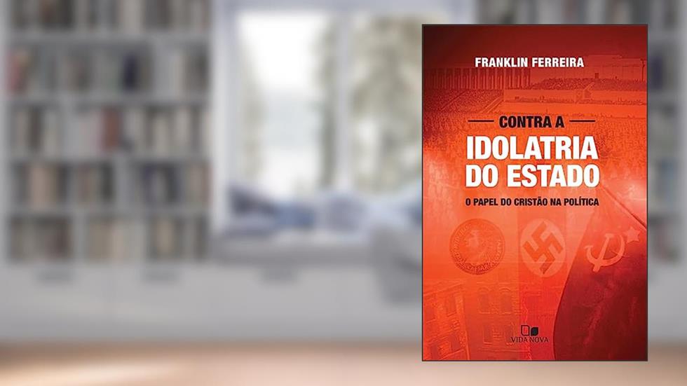 Contra Idolatria do Estado, do autor Franklin Ferreira