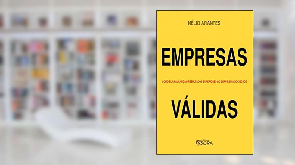 Empresas Válidas: Como elas alcançam resultados superiores ao servirem a sociedade, do autor Nélio Arantes