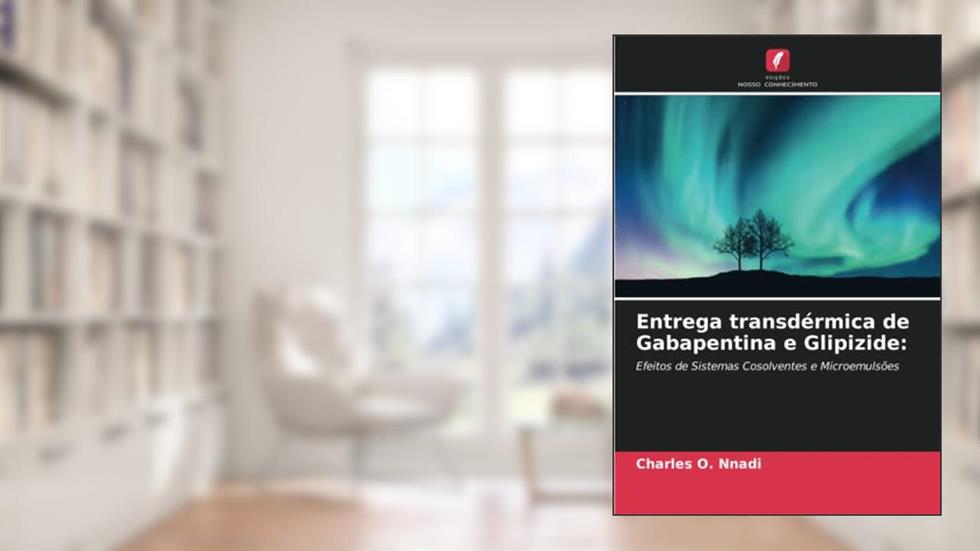Entrega transdérmica de Gabapentina e Glipizide: Efeitos de Sistemas Cosolventes e Microemulsões, do autor Charles O. Nnadi; Chika J. Mbah