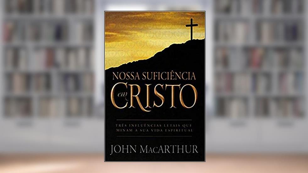 Nossa suficiência em Cristo, do autor John Macarthur