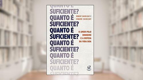 Capa de Quanto é suficiente? O amor pelo dinheiro e a defesa da vida boa, do autor Robert Skidelsky