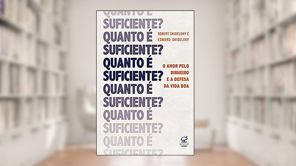 Quanto é suficiente? O amor pelo dinheiro e a defesa da vida boa, do autor Robert Skidelsky